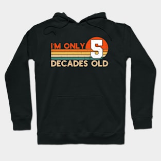 I'm Only 5 Decades Old Funny 50th Birthday Hoodie